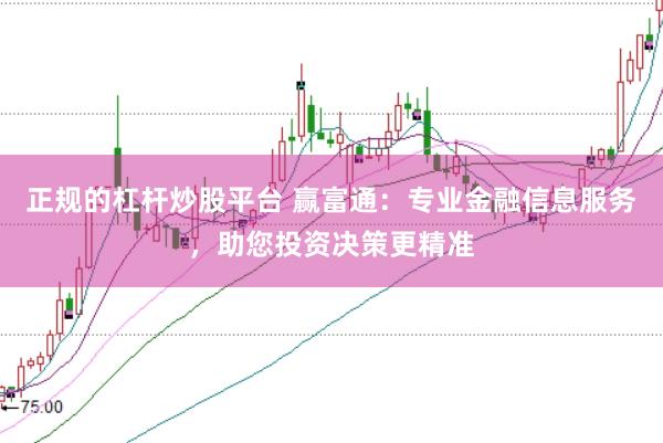 正规的杠杆炒股平台 赢富通：专业金融信息服务，助您投资决策更精准