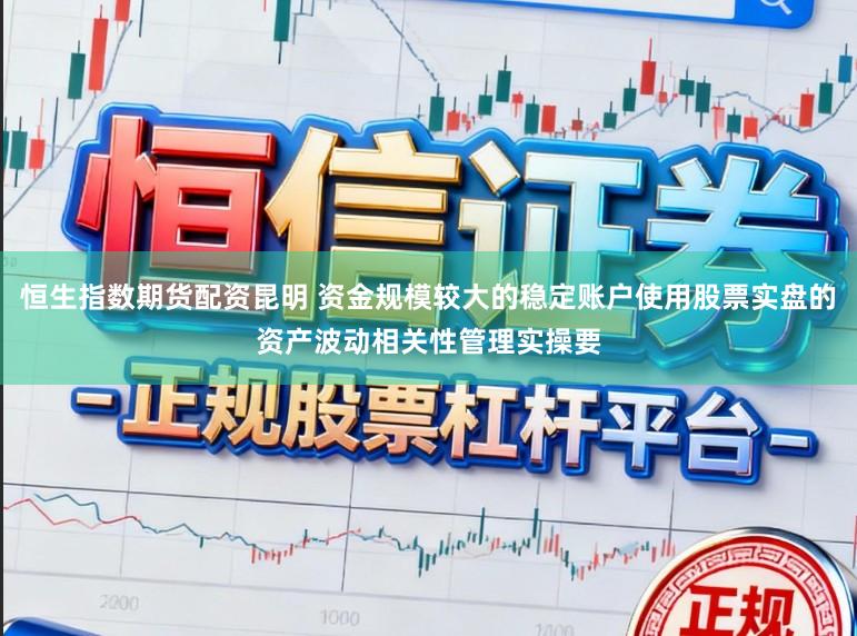 恒生指数期货配资昆明 资金规模较大的稳定账户使用股票实盘的资产波动相关性管理实操要