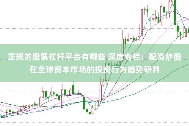 正规的股票杠杆平台有哪些 深度专栏：配资炒股在全球资本市场的投资行为趋势研判