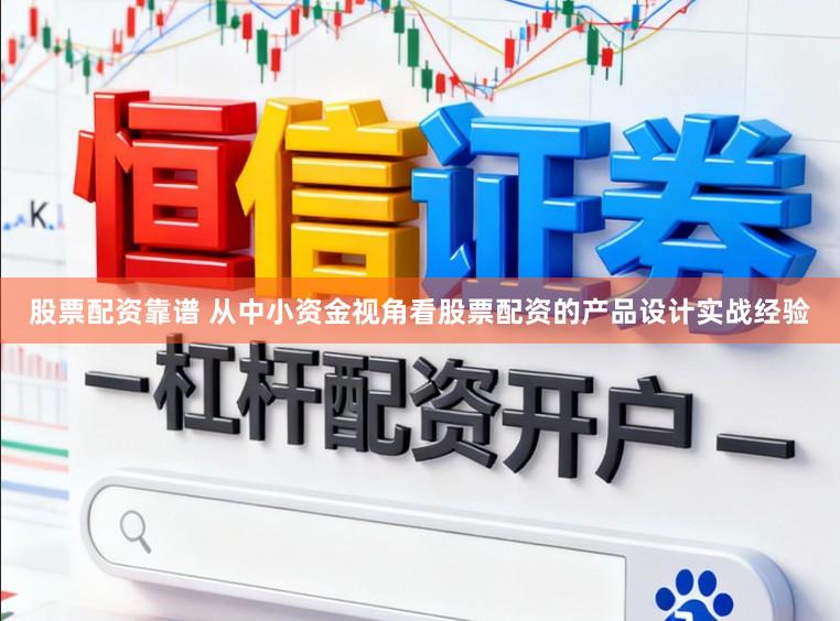 股票配资靠谱 从中小资金视角看股票配资的产品设计实战经验