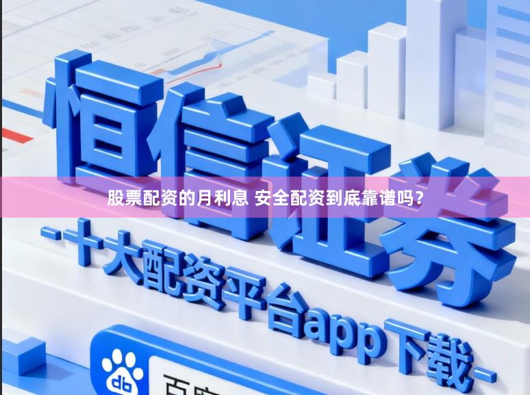 股票配资的月利息 安全配资到底靠谱吗？