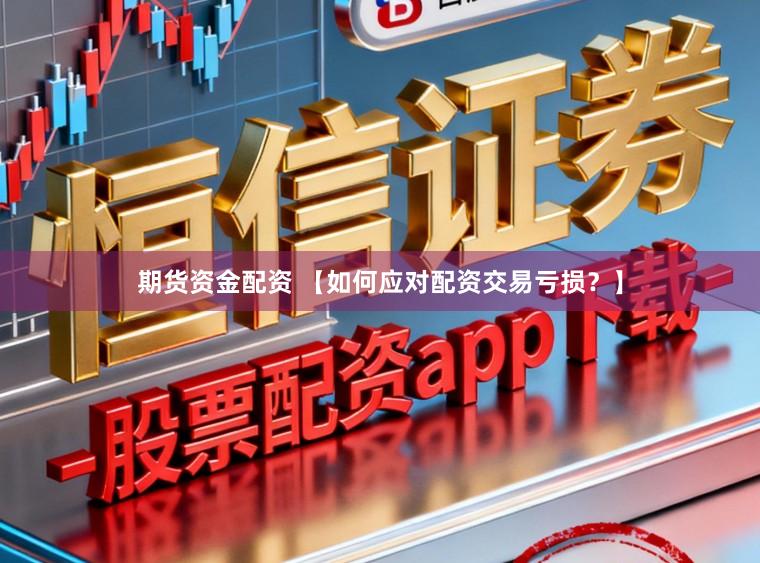 期货资金配资 【如何应对配资交易亏损？】
