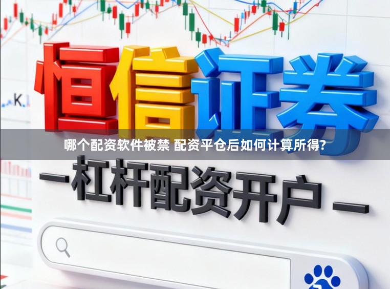 哪个配资软件被禁 配资平仓后如何计算所得?
